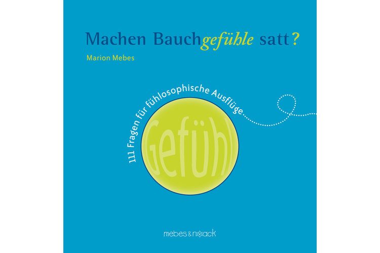 Marion Mebes: Do gut feelings fill you up? 111 questions for sentimentosophical excursions. Mebes&Noack, 2016. 125 pages, around 22 francs