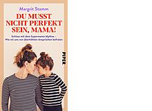 Margrit Stamm: Du musst nicht perfekt sein, Mama! Schluss mit dem Supermama-Mythos – Wie wir uns von überhöhten Ansprüchen befreien. Piper 2020, ca. 21 Fr.