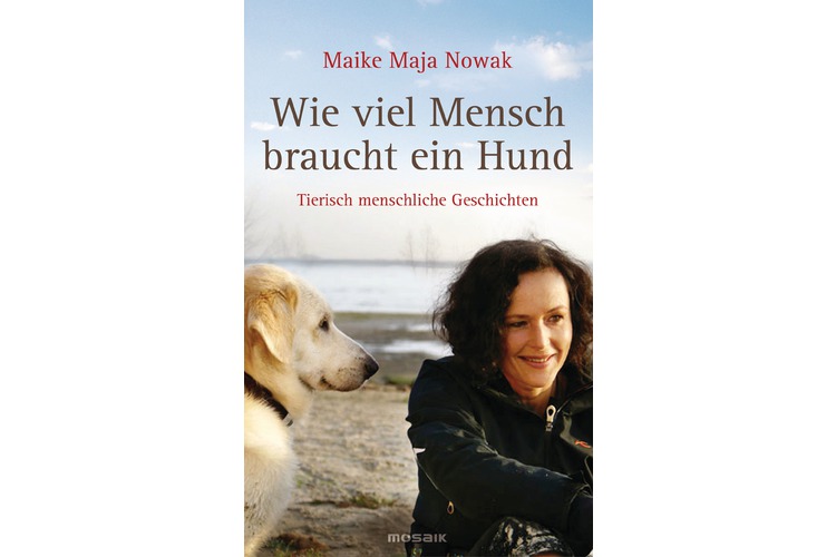 Maike Maja Nowak: Wie viel Mensch braucht ein Hund. Tierisch menschliche Geschichten. Mosaik, 2013. 272 Seiten, rund 25 Franken.