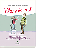 Katharina von der Gathen und Anke Kuhl:Klär mich auf – 101 echte Kinderfragen rund um ein aufregendes ThemaEin lustiges Aufklärungsbuch mit Antwortenauf echte Kinderfragen. Klett 2014, 208 Seiten, Fr. 26.90 Auch als Hörbuch.